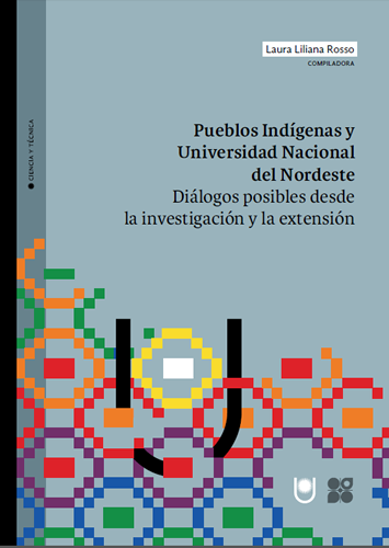 Libro “Pueblos Indígenas y Universidad Nacional del Nordeste. Diálogos posibles desde la investigación y la extensión”. (2016)